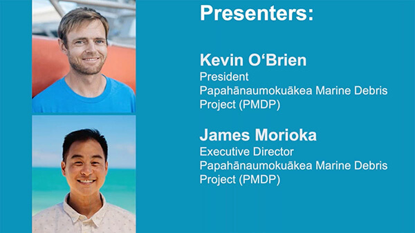 Presenter slide for Catch Up and Keep Up: A Strategy for Marine Debris Mitigation in Papahānaumokuākea with both speakers: one male in blue tshirt and light hair and facial hair, one male in this button up and dark hair.