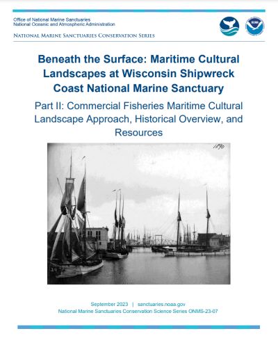 Beneath the Surface: Maritime Cultural Landscapes at Wisconsin Shipwreck Coast National Marine Sanctuary Part II: Commercial Fisheries Maritime Cultural Landscape Approach, Historical Overview, and
              Resources